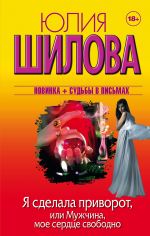 Я сделала приворот, или Мужчина, мое сердце свободно - Юлия Шилова  